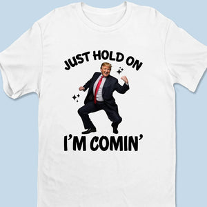 Just Hold On I'm Comin' - US Patriotic Pride Unisex T-shirt, Premium T-shirt, Hoodie