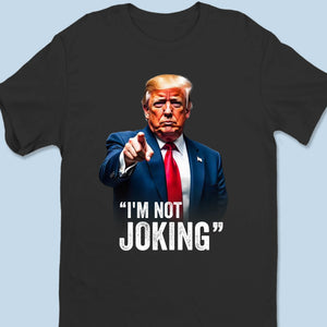 I'm Not Joking - US Patriotic Pride Unisex T-shirt, Premium T-shirt, Hoodie
