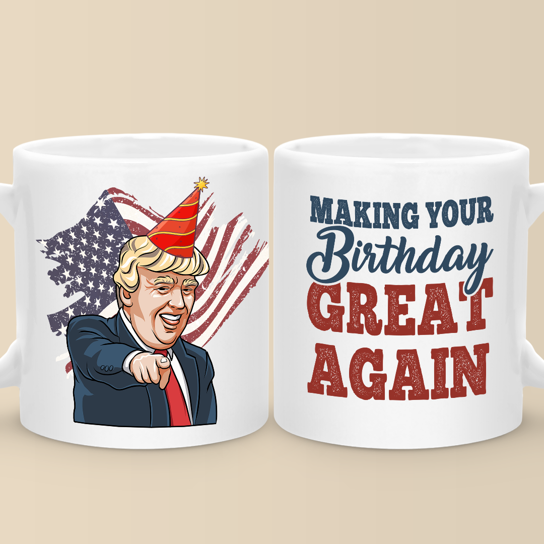 Make Your Birthday Great Again - Donald Trump Funny Birthday Mug