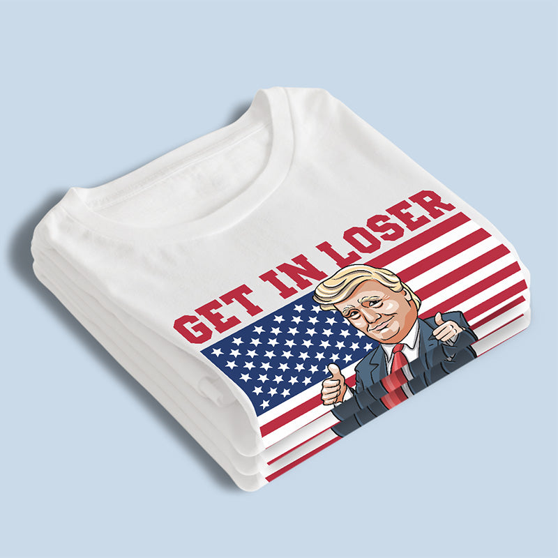 Get In Loser We're Taking America Back - Trump Funny Unisex T-shirt