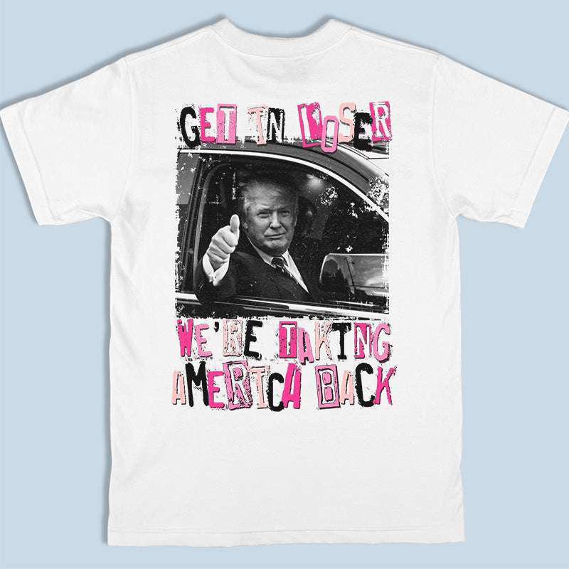 Get In Loser - US Trump Elections Back Printed Unisex T-shirt, Hoodie, Sweatshirt