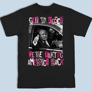 Get In Loser - US Trump Elections Back Printed Unisex T-shirt, Hoodie, Sweatshirt