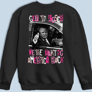 Get In Loser - US Trump Elections Back Printed Unisex T-shirt, Hoodie, Sweatshirt