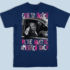 Get In Loser - US Trump Elections Back Printed Unisex T-shirt, Hoodie, Sweatshirt